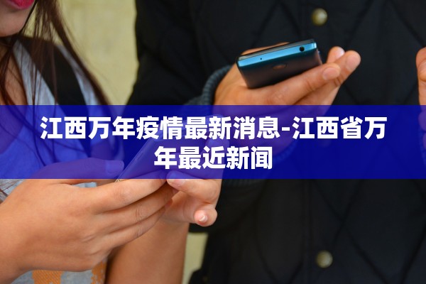 江西万年疫情最新消息-江西省万年最近新闻