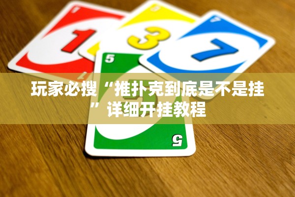 玩家必搜“推扑克到底是不是挂”详细开挂教程