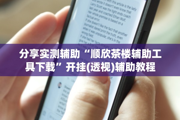 分享实测辅助“顺欣茶楼辅助工具下载”开挂(透视)辅助教程