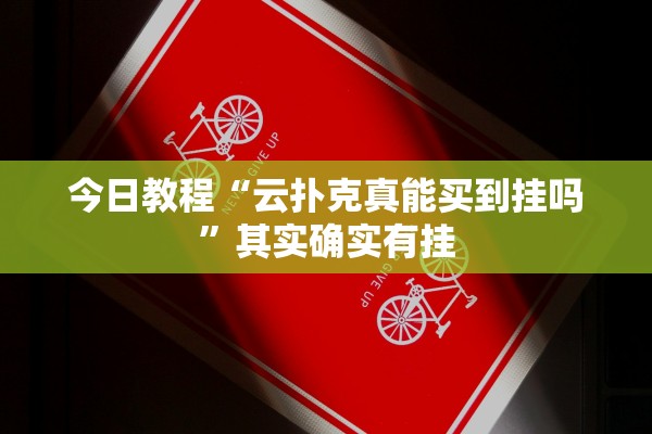 今日教程“云扑克真能买到挂吗”其实确实有挂