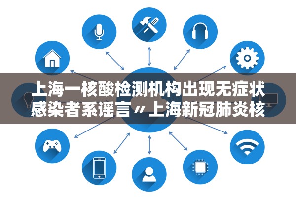 上海一核酸检测机构出现无症状感染者系谣言〃上海新冠肺炎核酸检测机构 上海一核酸检测机构出现无症状感染者系谣言〃上海新冠肺炎核酸检测机构
