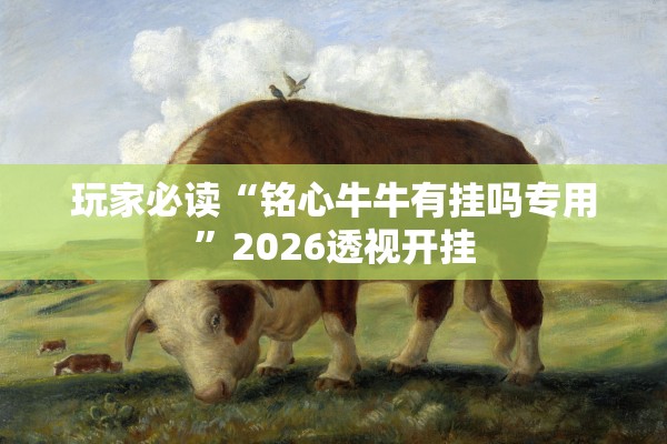 玩家必读“铭心牛牛有挂吗专用”2026透视开挂