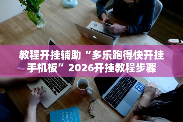教程开挂辅助“多乐跑得快开挂手机板”2026开挂教程步骤