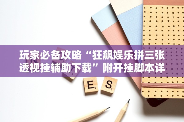 玩家必备攻略“狂飙娱乐拼三张透视挂辅助下载”附开挂脚本详细步骤