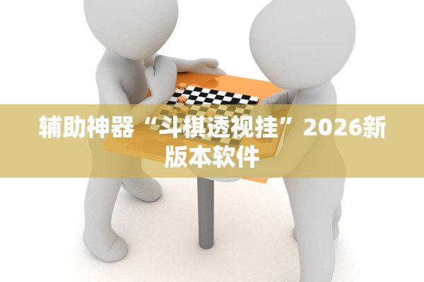 辅助神器“斗棋透视挂”2026新版本软件