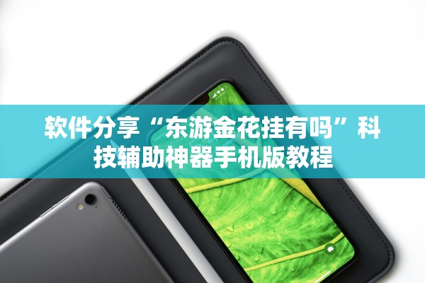 软件分享“东游金花挂有吗”科技辅助神器手机版教程