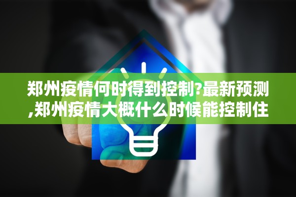 郑州疫情何时得到控制?最新预测,郑州疫情大概什么时候能控制住