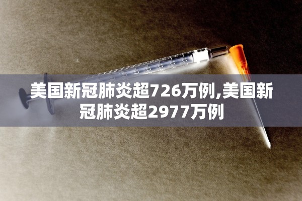 美国新冠肺炎超726万例,美国新冠肺炎超2977万例