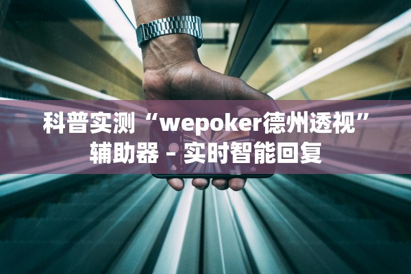 科普实测“wepoker德州透视	”辅助器 – 实时智能回复