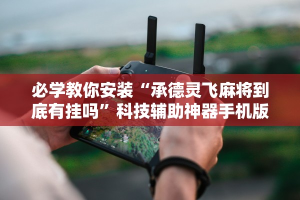必学教你安装“承德灵飞麻将到底有挂吗”科技辅助神器手机版教程