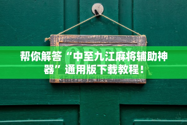 帮你解答“中至九江麻将辅助神器”通用版下载教程！