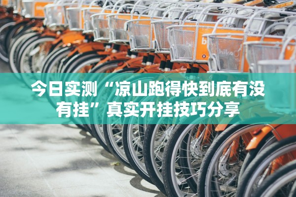 今日实测“凉山跑得快到底有没有挂	”真实开挂技巧分享