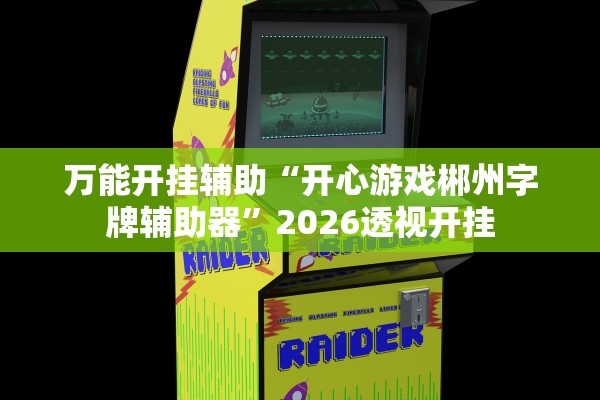 万能开挂辅助“开心游戏郴州字牌辅助器”2026透视开挂