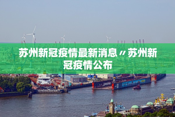 苏州新冠疫情最新消息〃苏州新冠疫情公布 苏州新冠疫情最新消息〃苏州新冠疫情公布