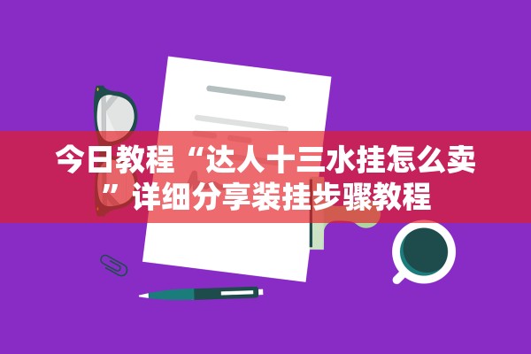 今日教程“达人十三水挂怎么卖	”详细分享装挂步骤教程