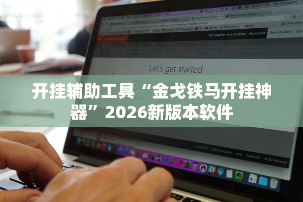 开挂辅助工具“金戈铁马开挂神器”2026新版本软件