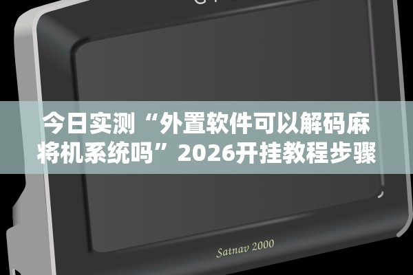 今日实测“外置软件可以解码麻将机系统吗	”2026开挂教程步骤