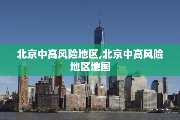 北京中高风险地区,北京中高风险地区地图