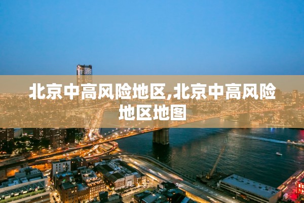 北京中高风险地区,北京中高风险地区地图