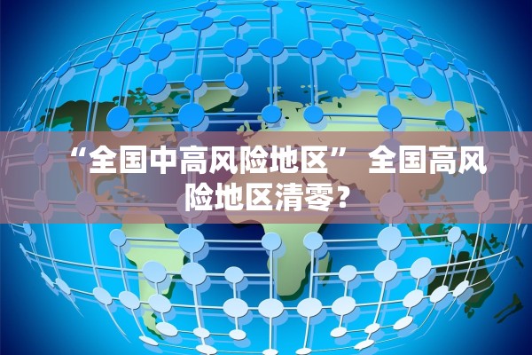 “全国中高风险地区	” 全国高风险地区清零？