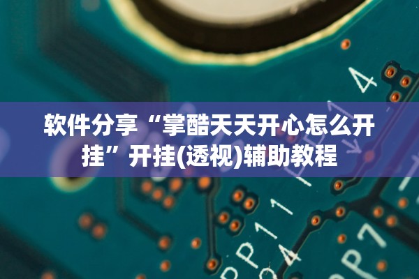 软件分享“掌酷天天开心怎么开挂	”开挂(透视)辅助教程
