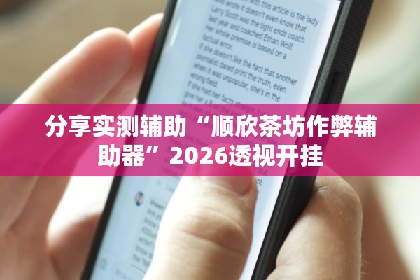 分享实测辅助“顺欣茶坊作弊辅助器	”2026透视开挂