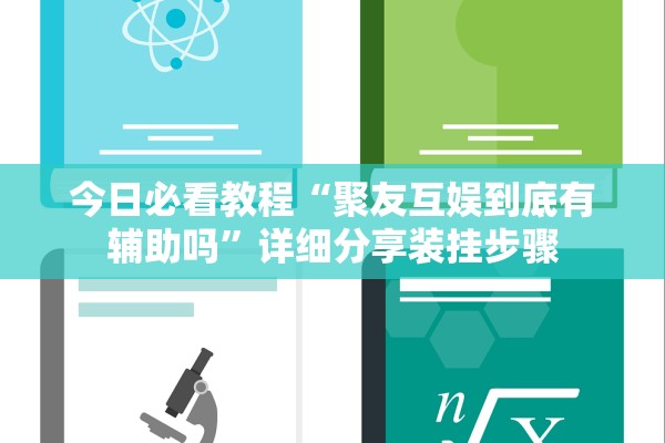 今日必看教程“聚友互娱到底有辅助吗”详细分享装挂步骤