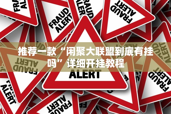 推荐一款“闲聚大联盟到底有挂吗	”详细开挂教程