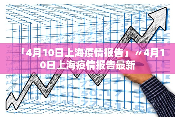 「4月10日上海疫情报告」〃4月10日上海疫情报告最新 「4月10日上海疫情报告」〃4月10日上海疫情报告最新