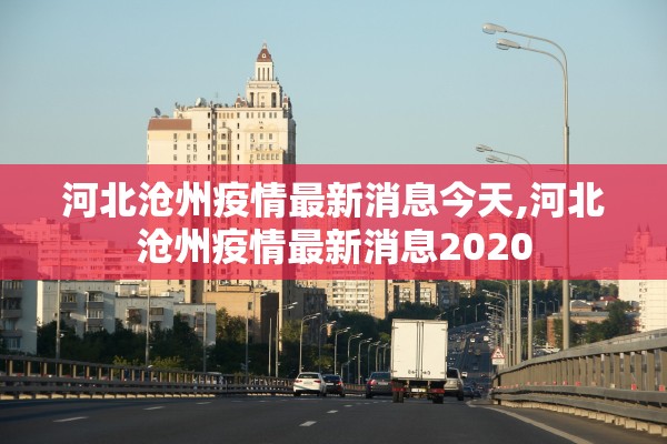河北沧州疫情最新消息今天,河北沧州疫情最新消息2020