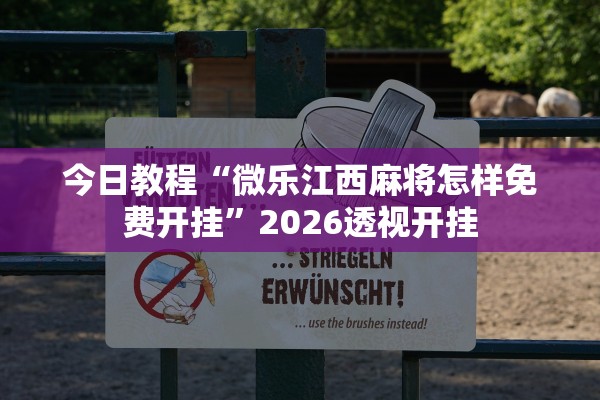 今日教程“微乐江西麻将怎样免费开挂	”2026透视开挂