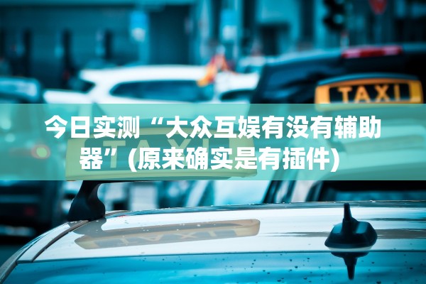 今日实测“大众互娱有没有辅助器	”(原来确实是有插件) 