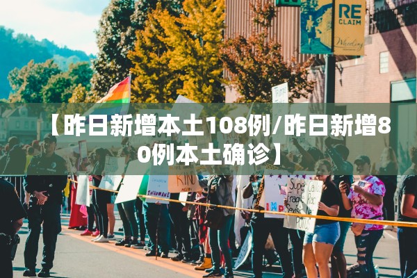 【昨日新增本土108例/昨日新增80例本土确诊】 【昨日新增本土108例/昨日新增80例本土确诊】