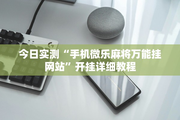 今日实测“手机微乐麻将万能挂网站”开挂详细教程