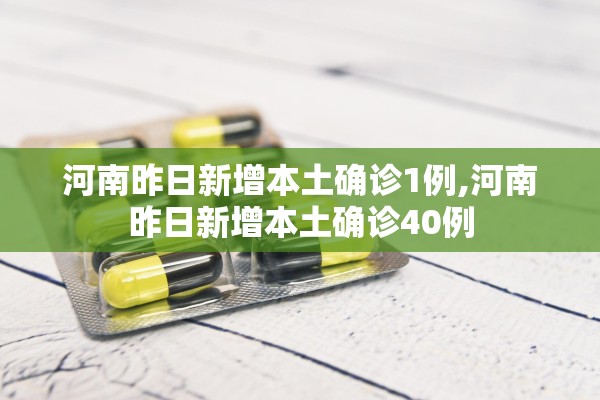 河南昨日新增本土确诊1例,河南昨日新增本土确诊40例