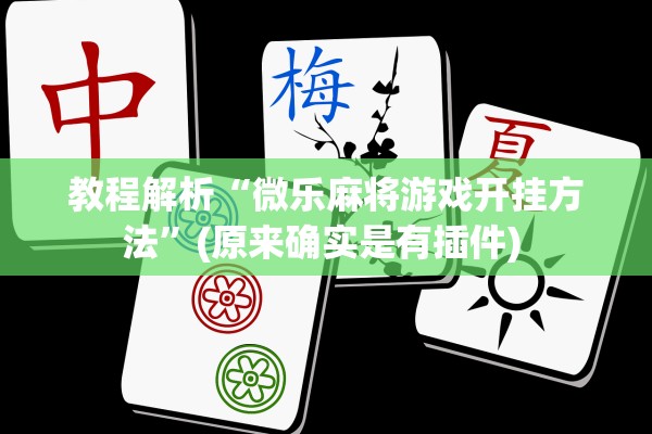 教程解析“微乐麻将游戏开挂方法”(原来确实是有插件) 