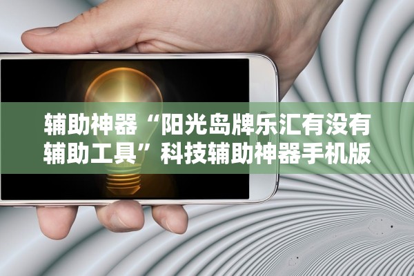 辅助神器“阳光岛牌乐汇有没有辅助工具”科技辅助神器手机版教程