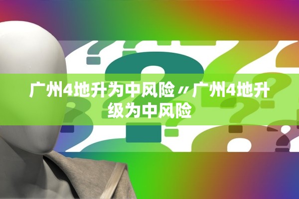 广州4地升为中风险〃广州4地升级为中风险