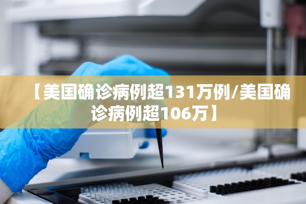 【美国确诊病例超131万例/美国确诊病例超106万】