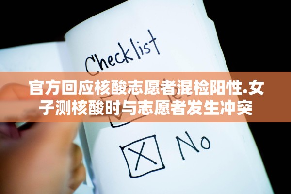 官方回应核酸志愿者混检阳性.女子测核酸时与志愿者发生冲突 官方回应核酸志愿者混检阳性.女子测核酸时与志愿者发生冲突