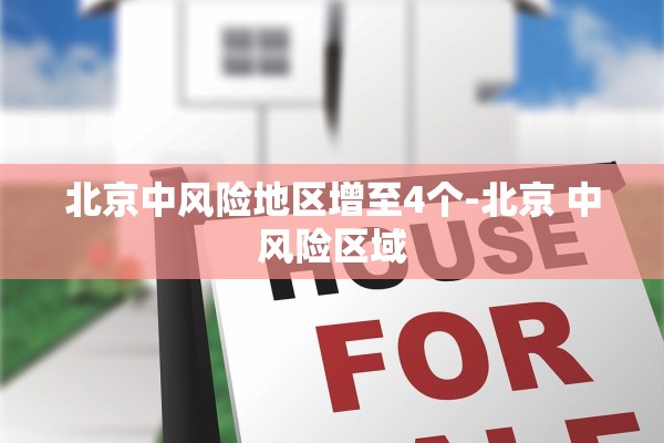 北京中风险地区增至4个-北京 中风险区域 北京中风险地区增至4个-北京 中风险区域