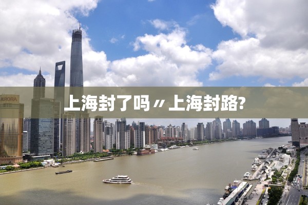 上海封了吗〃上海封路?