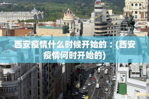 西安疫情什么时候开始的︰(西安疫情何时开始的) 西安疫情什么时候开始的︰(西安疫情何时开始的)