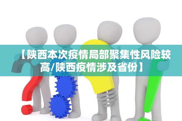 【陕西本次疫情局部聚集性风险较高/陕西疫情涉及省份】 【陕西本次疫情局部聚集性风险较高/陕西疫情涉及省份】
