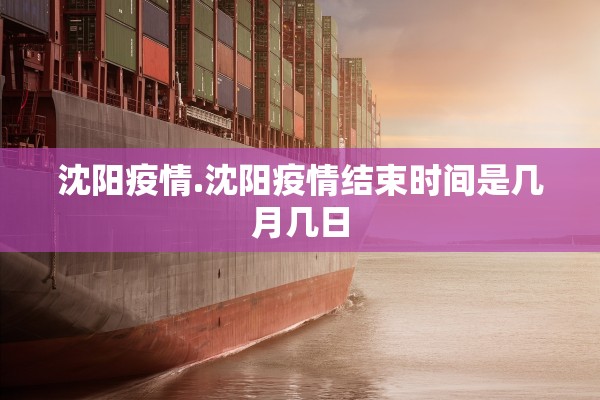 沈阳疫情.沈阳疫情结束时间是几月几日 沈阳疫情.沈阳疫情结束时间是几月几日