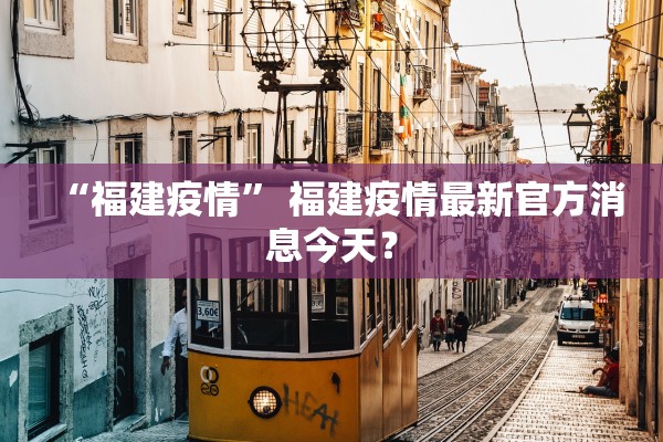 “福建疫情	” 福建疫情最新官方消息今天？