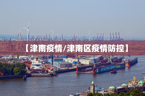 【津南疫情/津南区疫情防控】 【津南疫情/津南区疫情防控】