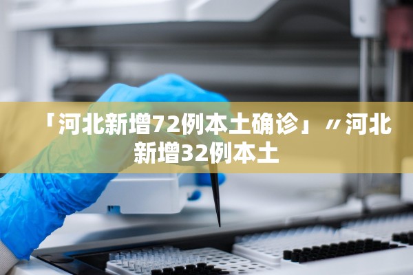 「河北新增72例本土确诊」〃河北新增32例本土 「河北新增72例本土确诊」〃河北新增32例本土