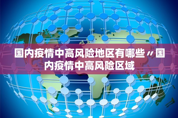 国内疫情中高风险地区有哪些〃国内疫情中高风险区域