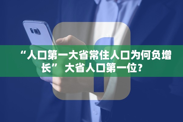 “人口第一大省常住人口为何负增长” 大省人口第一位？